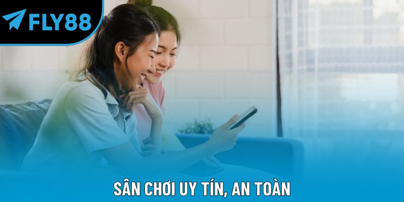 Sân chơi uy tín, an toàn