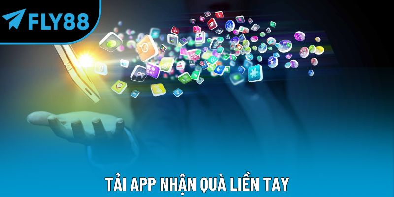Tải app nhận quà liền tay