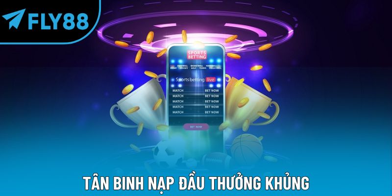 Tân binh nạp đầu thưởng khủng